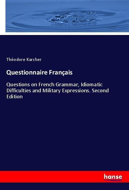 Questionnaire Français: Questions on French Grammar, Idiomatic Difficulties and Military Expressions. Second Edition