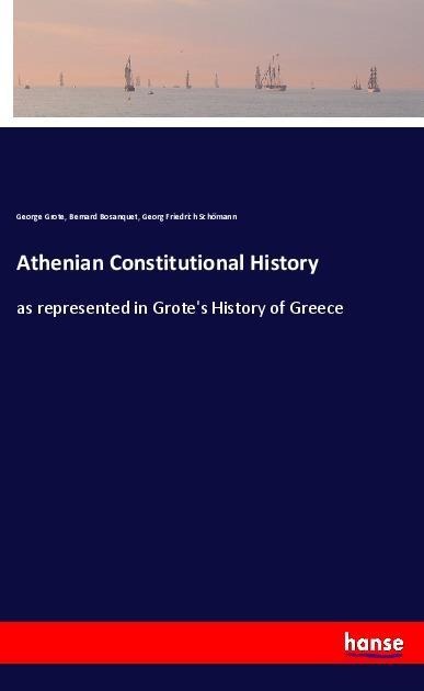 Athenian Constitutional History: as represented in Grotes History of Greece