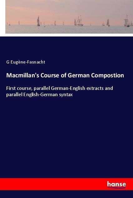 Macmillans Course of German Compostion: First course, parallel German-English extracts and parallel English-German syntax