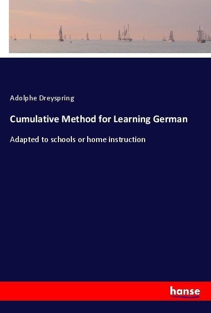 Cumulative Method for Learning German: Adapted to schools or home instruction