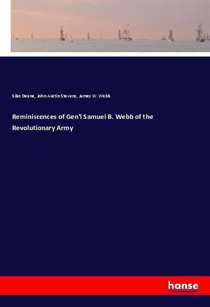 Reminiscences of Genl Samuel B. Webb of the Revolutionary Army