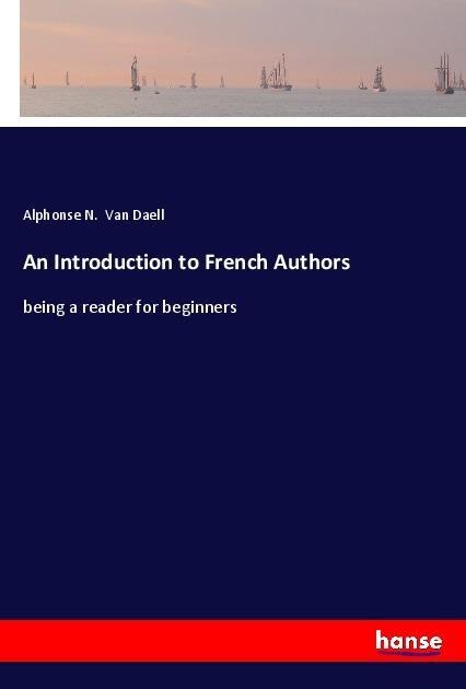 An Introduction to French Authors: being a reader for beginners