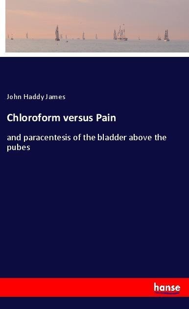 Chloroform versus Pain: and paracentesis of the bladder above the pubes