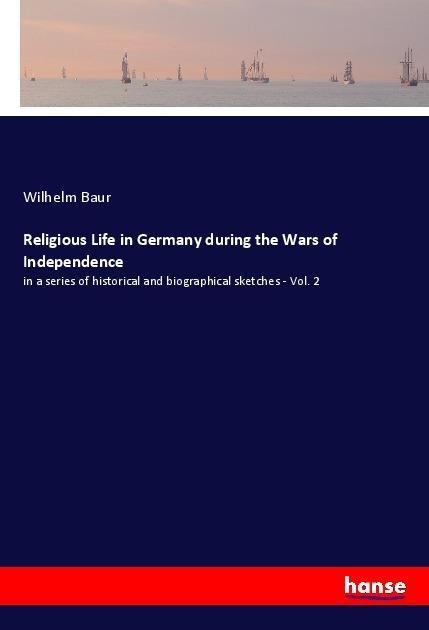 Religious Life in Germany during the Wars of Independence: in a series of historical and biographical sketches - Vol. 2