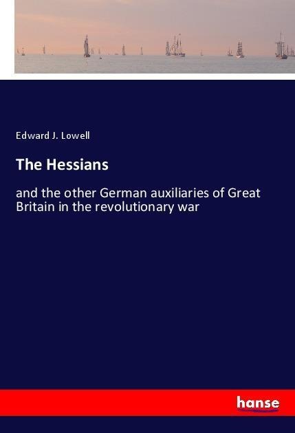 The Hessians: and the other German auxiliaries of Great Britain in the revolutionary war