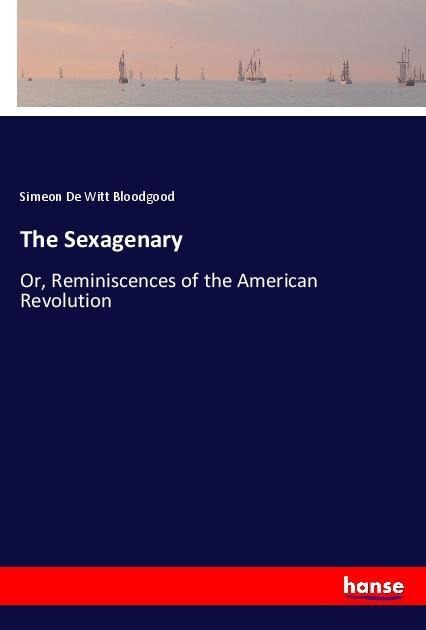 The Sexagenary: Or, Reminiscences of the American Revolution