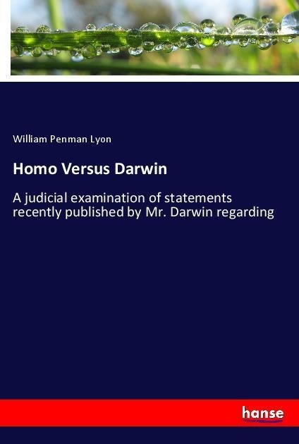 Homo Versus Darwin: A judicial examination of statements recently published by Mr. Darwin regarding