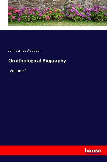 Ornithological Biography: Volume 1
