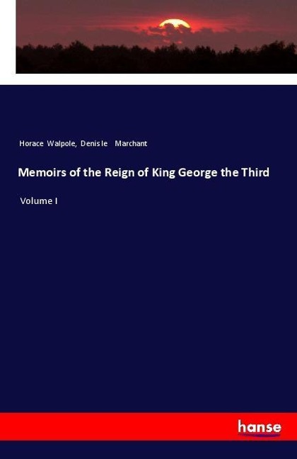 Memoirs of the Reign of King George the Third: Volume I