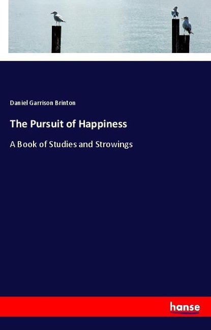 The Pursuit of Happiness: A Book of Studies and Strowings