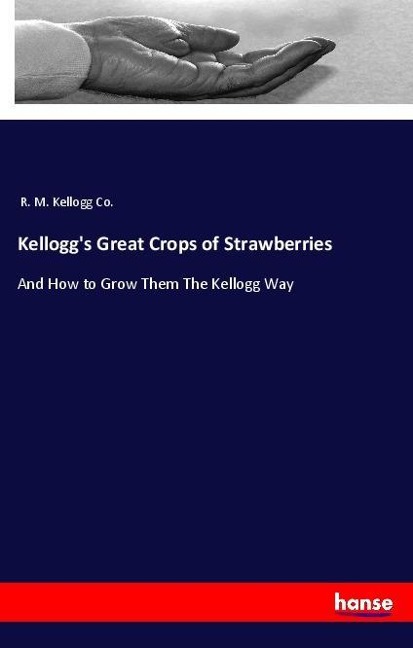 Kelloggs Great Crops of Strawberries: And How to Grow Them The Kellogg Way