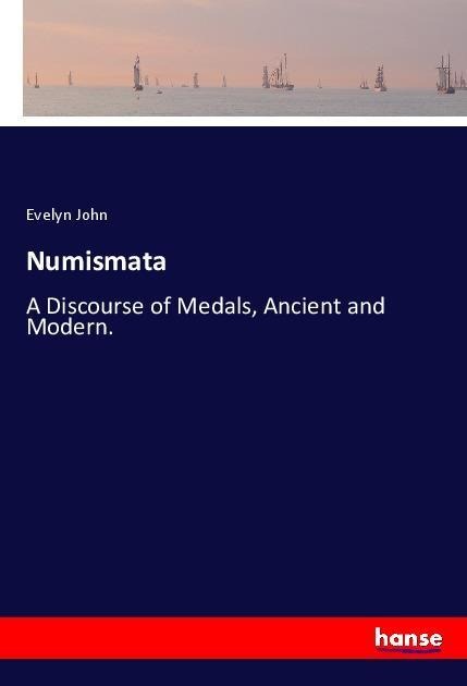 Numismata: A Discourse of Medals, Ancient and Modern.