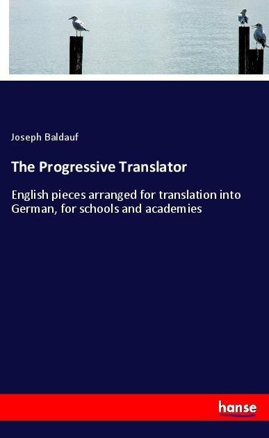 The Progressive Translator: English pieces arranged for translation into German, for schools and academies