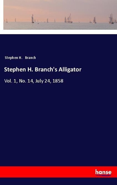 Stephen H. Branchs Alligator: Vol. 1, No. 14, July 24, 1858