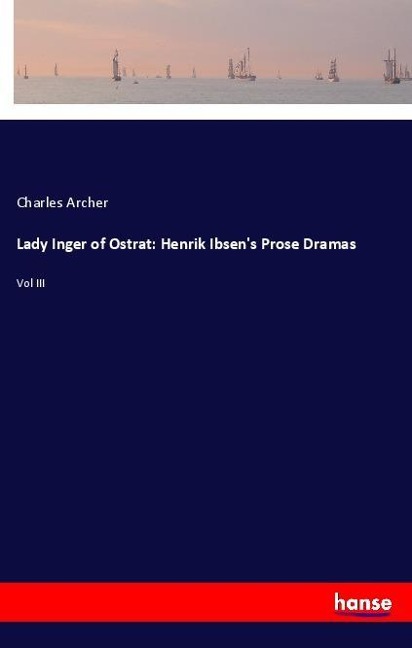 Lady Inger of Ostrat: Henrik Ibsens Prose Dramas: Vol III