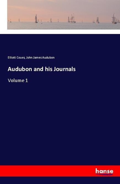 Audubon and his Journals: Volume 1