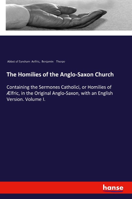 The Homilies of the Anglo-Saxon Church: Containing the Sermones Catholici, or Homilies of Ælfric, in the Original Anglo-Saxon, with an English Version. Volume I.