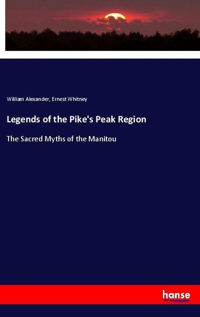 Legends of the Pikes Peak Region: The Sacred Myths of the Manitou