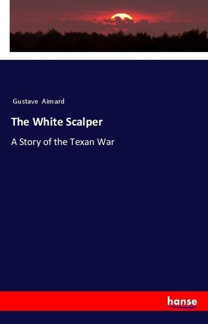 The White Scalper: A Story of the Texan War