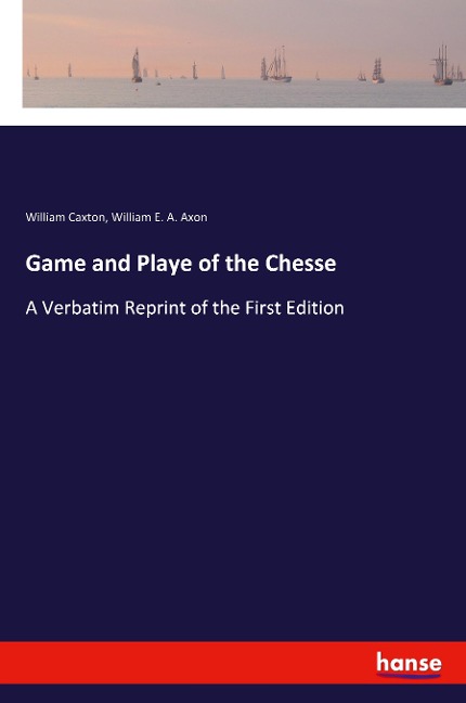 Game and Playe of the Chesse: A Verbatim Reprint of the First Edition