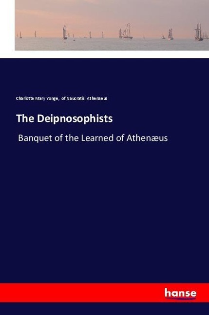 The Deipnosophists: Banquet of the Learned of Athenæus