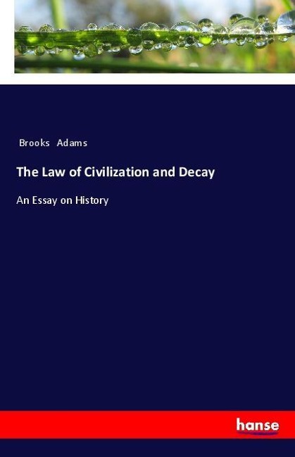 The Law of Civilization and Decay: An Essay on History