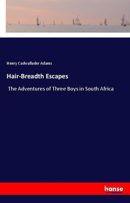 Hair-Breadth Escapes: The Adventures of Three Boys in South Africa