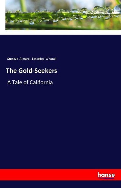 The Gold-Seekers: A Tale of California