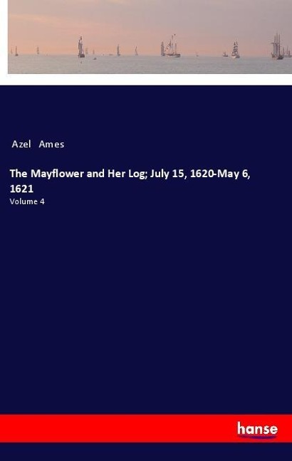 The Mayflower and Her Log; July 15, 1620-May 6, 1621: Volume 4