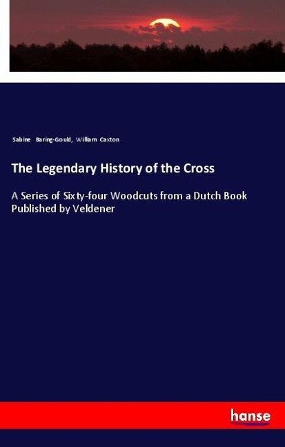 The Legendary History of the Cross: A Series of Sixty-four Woodcuts from a Dutch Book Published by Veldener