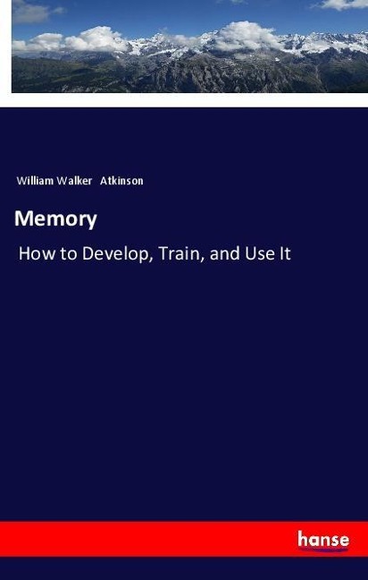 Memory: How to Develop, Train, and Use It