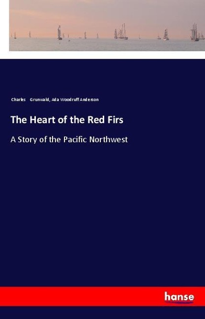 The Heart of the Red Firs: A Story of the Pacific Northwest