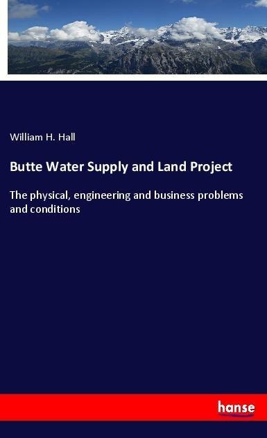 Butte Water Supply and Land Project: The physical, engineering and business problems and conditions