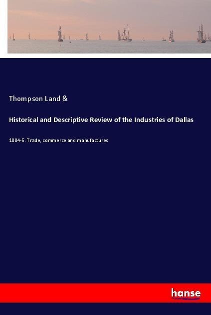 Historical and Descriptive Review of the Industries of Dallas: 1884-5. Trade, commerce and manufactures