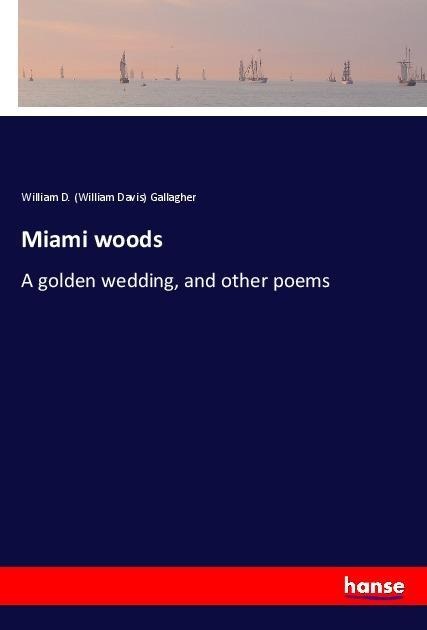 Miami woods: A golden wedding, and other poems