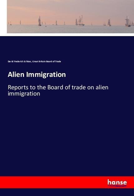 Alien Immigration: Reports to the Board of trade on alien immigration