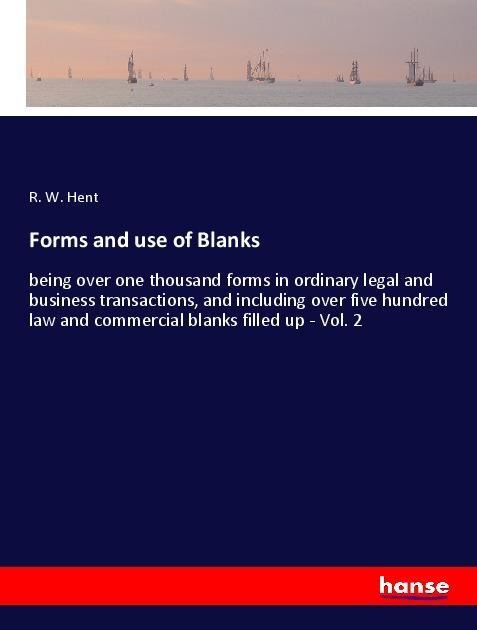 Forms and use of Blanks: being over one thousand forms in ordinary legal and business transactions, and including over five hundred law and commercial blanks filled up - Vol. 2
