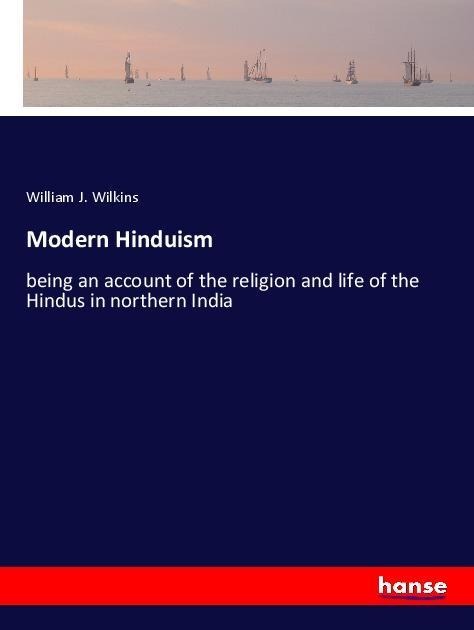 Modern Hinduism: being an account of the religion and life of the Hindus in northern India