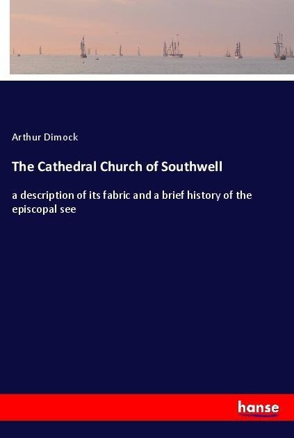 The Cathedral Church of Southwell: a description of its fabric and a brief history of the episcopal see