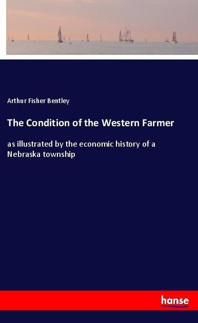 The Condition of the Western Farmer: as illustrated by the economic history of a Nebraska township