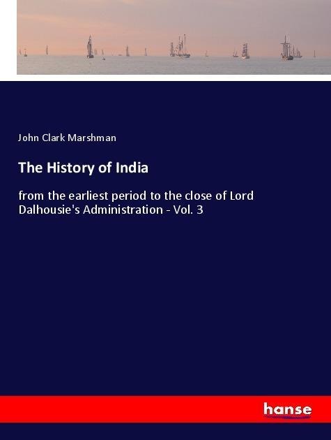 The History of India: from the earliest period to the close of Lord Dalhousies Administration - Vol. 3