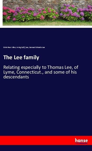 The Lee family: Relating especially to Thomas Lee, of Lyme, Connecticut., and some of his descendants