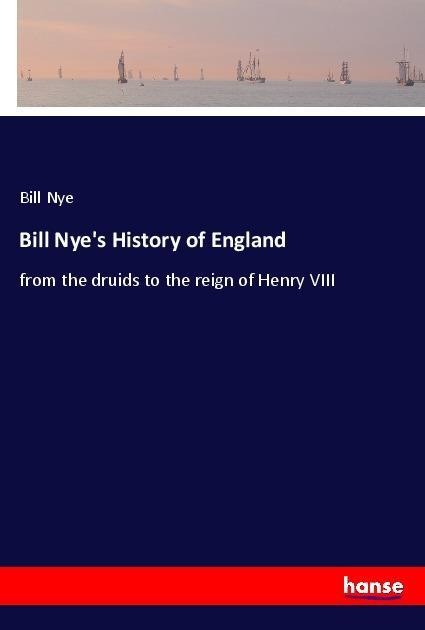 Bill Nyes History of England: from the druids to the reign of Henry VIII