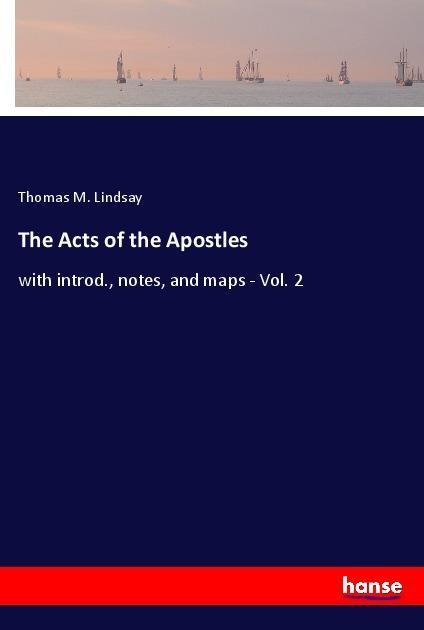 The Acts of the Apostles: with introd., notes, and maps - Vol. 2