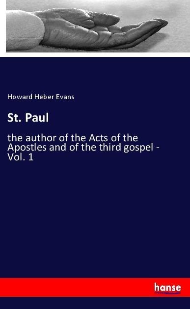 St. Paul: the author of the Acts of the Apostles and of the third gospel - Vol. 1