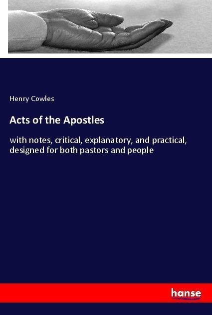 Acts of the Apostles: with notes, critical, explanatory, and practical, designed for both pastors and people