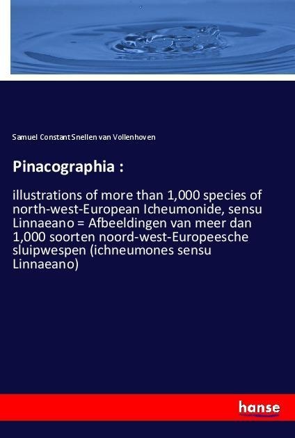 Pinacographia :: illustrations of more than 1,000 species of north-west-European Icheumonide, sensu Linnaeano = Afbeeldingen van meer dan 1,000 soorten noord-west-Europeesche sluipwespen (ichneumones sensu Linnaeano)