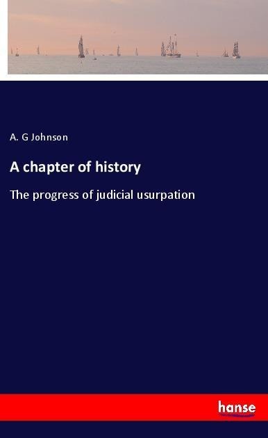 A chapter of history: The progress of judicial usurpation