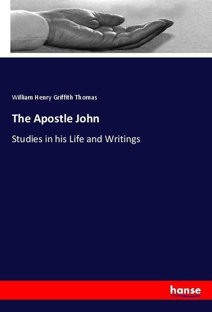 The Apostle John: Studies in his Life and Writings