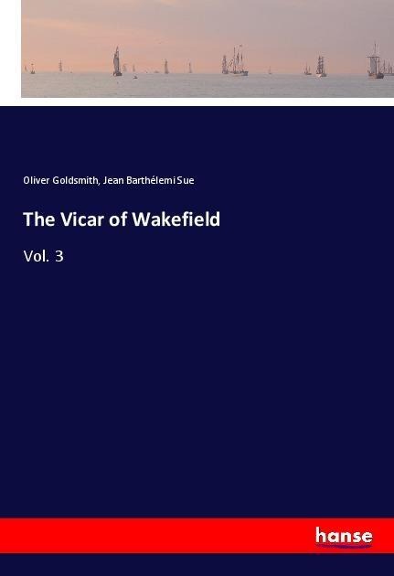 The Vicar of Wakefield: Vol. 3